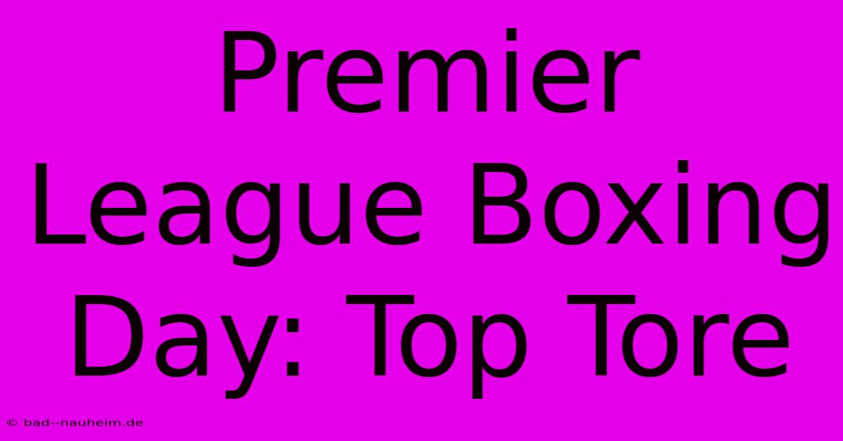 Premier League Boxing Day: Top Tore