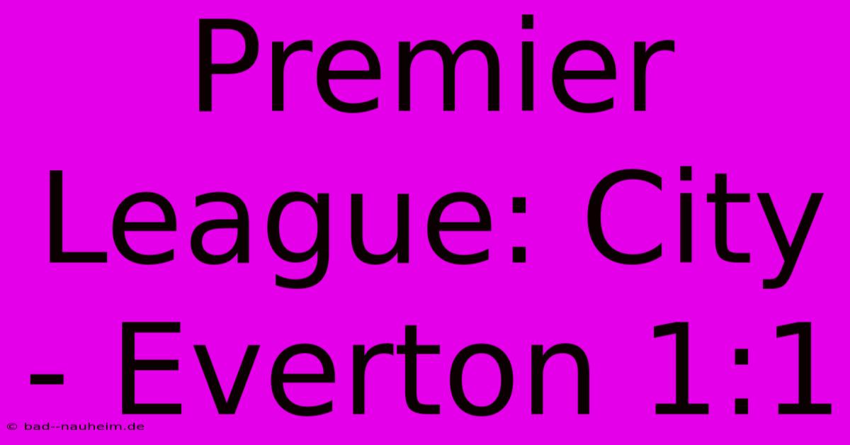 Premier League: City - Everton 1:1