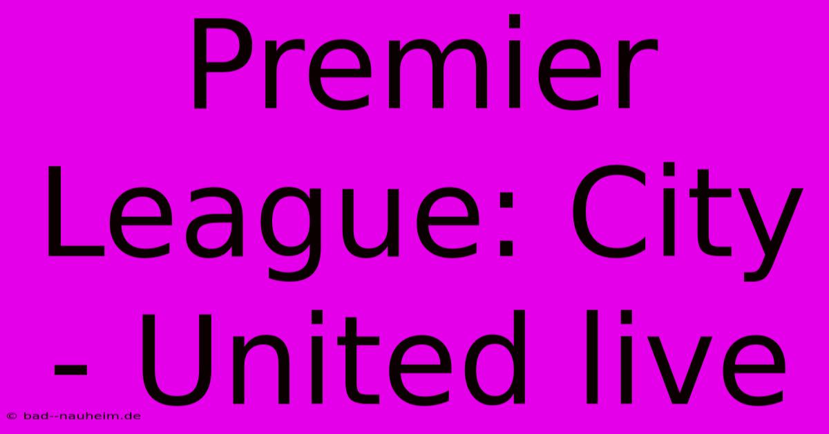 Premier League: City - United Live