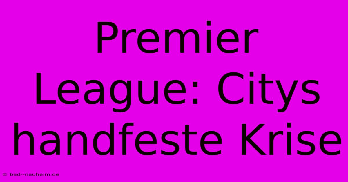 Premier League: Citys Handfeste Krise