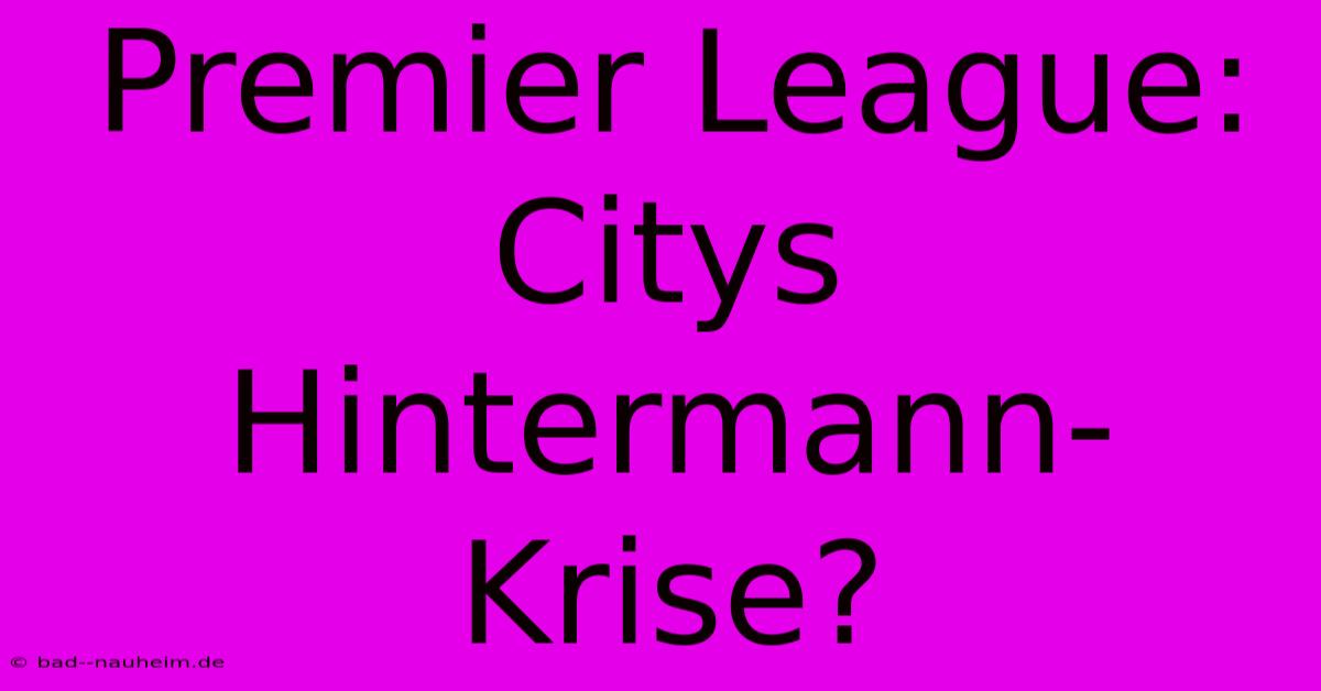 Premier League: Citys Hintermann-Krise?