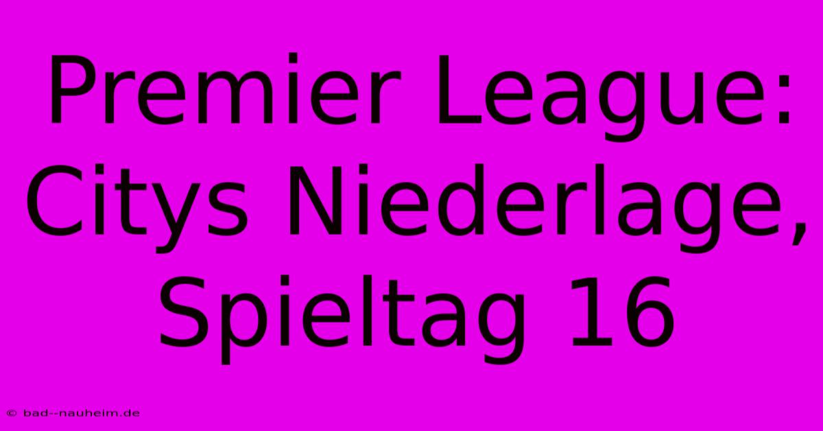 Premier League: Citys Niederlage, Spieltag 16