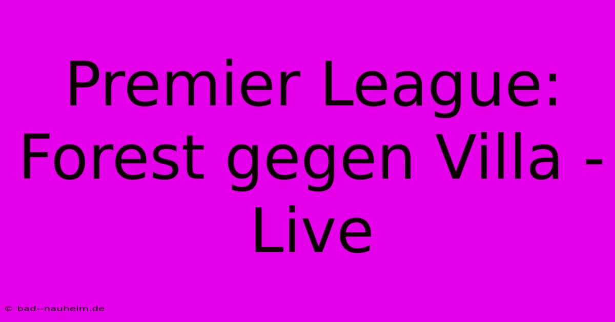 Premier League: Forest Gegen Villa - Live