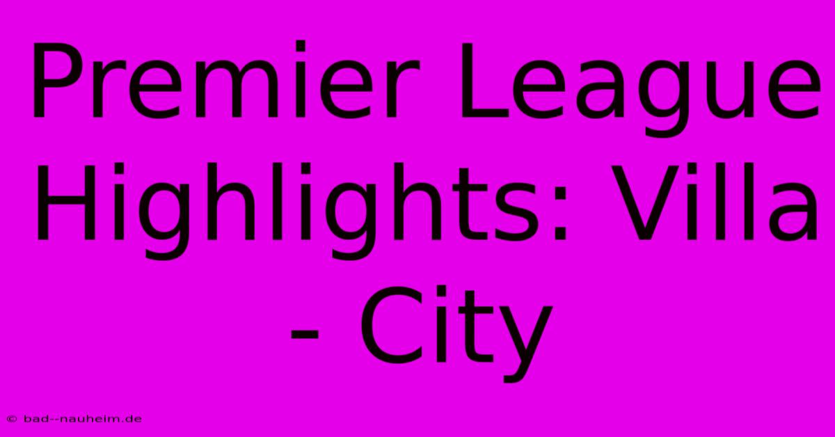 Premier League Highlights: Villa - City