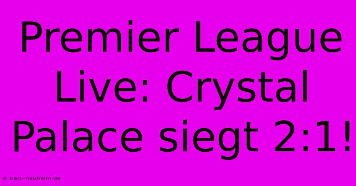 Premier League Live: Crystal Palace Siegt 2:1!