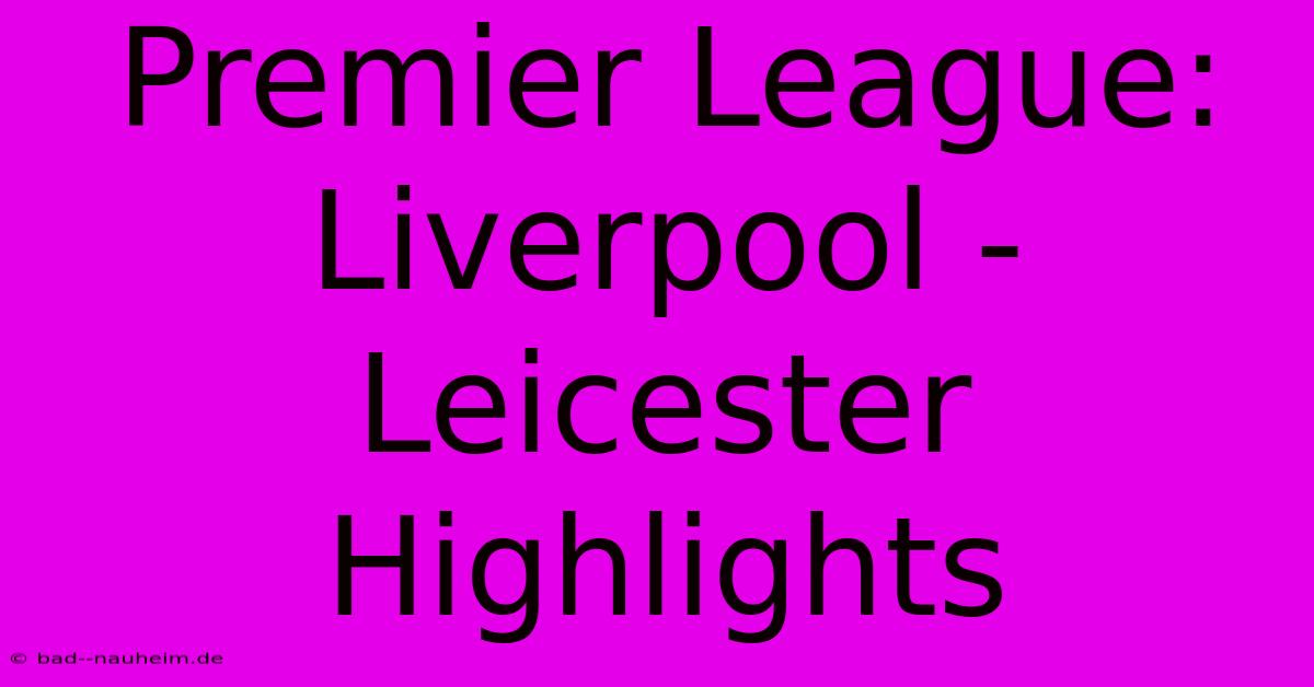 Premier League: Liverpool - Leicester Highlights