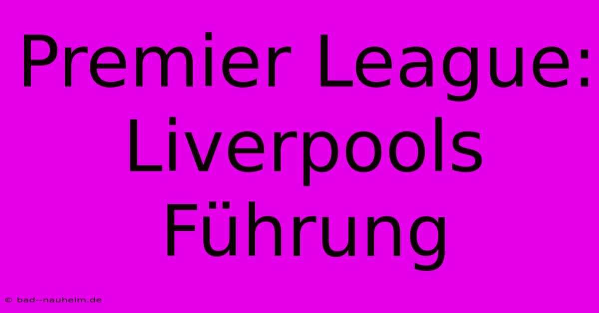 Premier League: Liverpools Führung