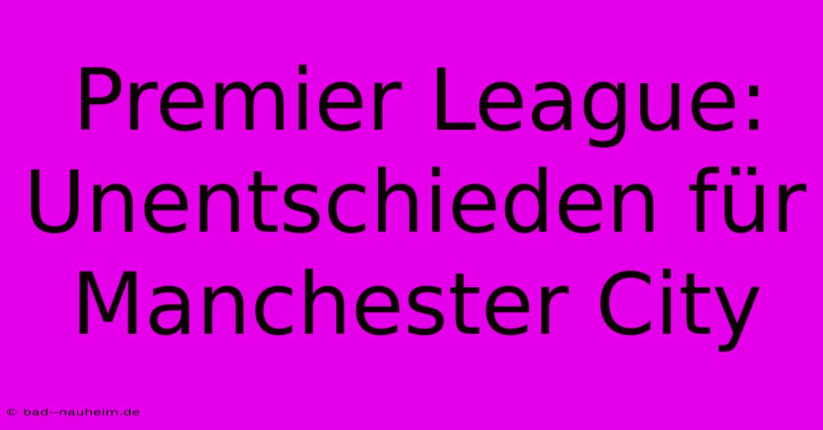 Premier League: Unentschieden Für Manchester City