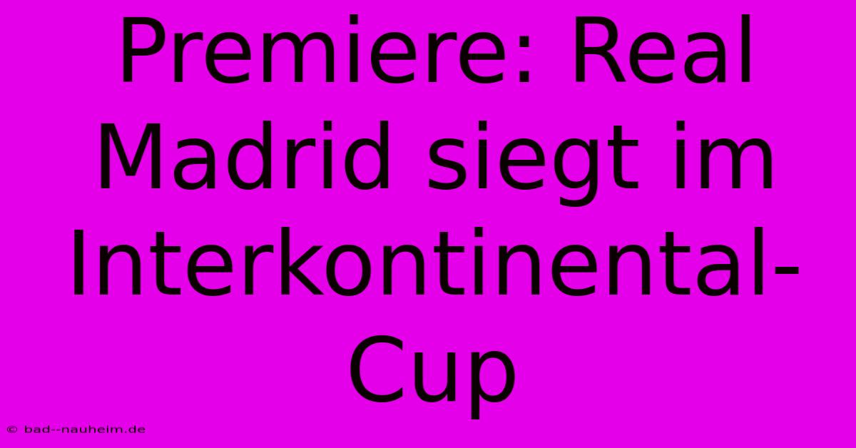 Premiere: Real Madrid Siegt Im Interkontinental-Cup