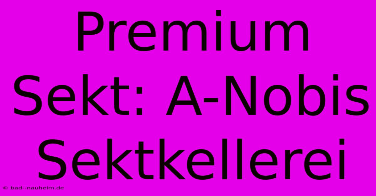 Premium Sekt: A-Nobis Sektkellerei