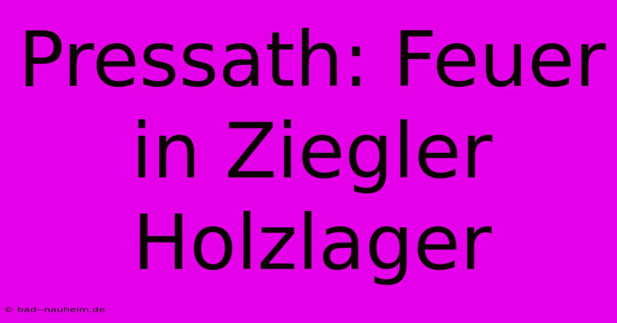 Pressath: Feuer In Ziegler Holzlager