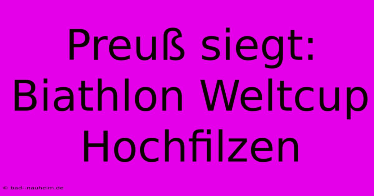 Preuß Siegt: Biathlon Weltcup Hochfilzen