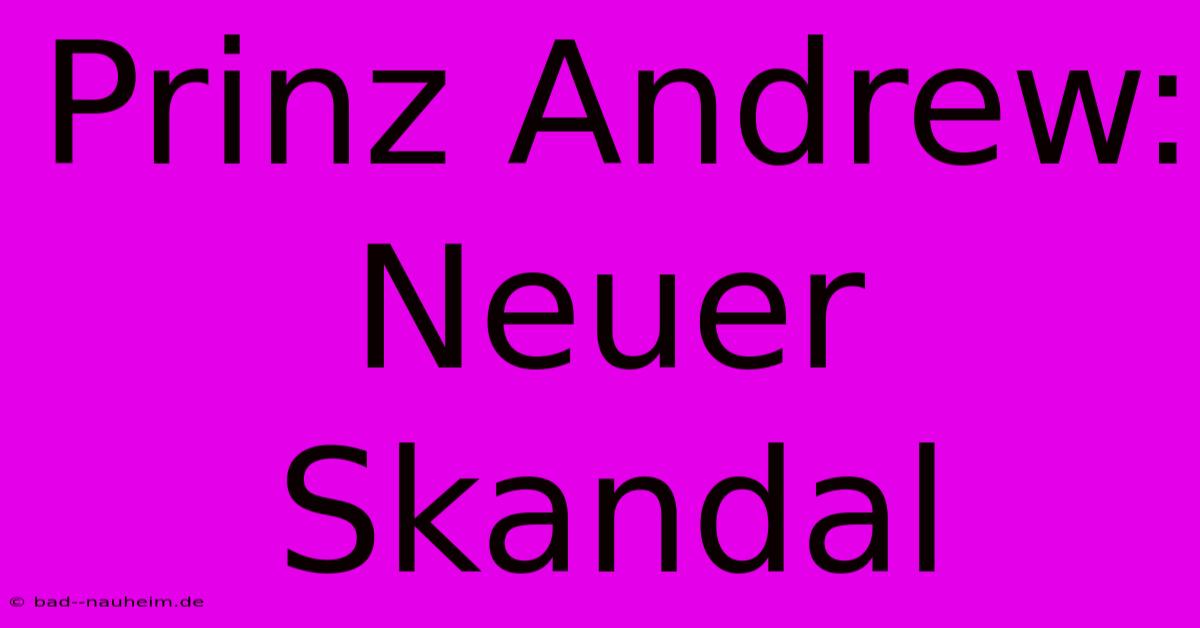 Prinz Andrew: Neuer Skandal