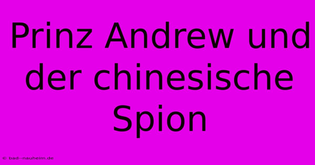 Prinz Andrew Und Der Chinesische Spion