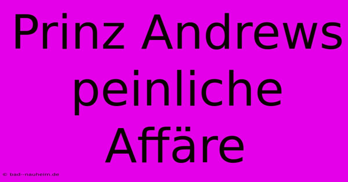 Prinz Andrews Peinliche Affäre