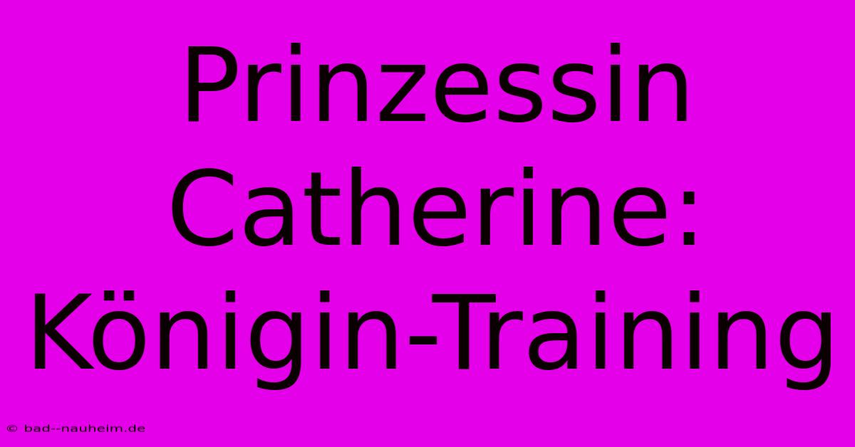 Prinzessin Catherine: Königin-Training