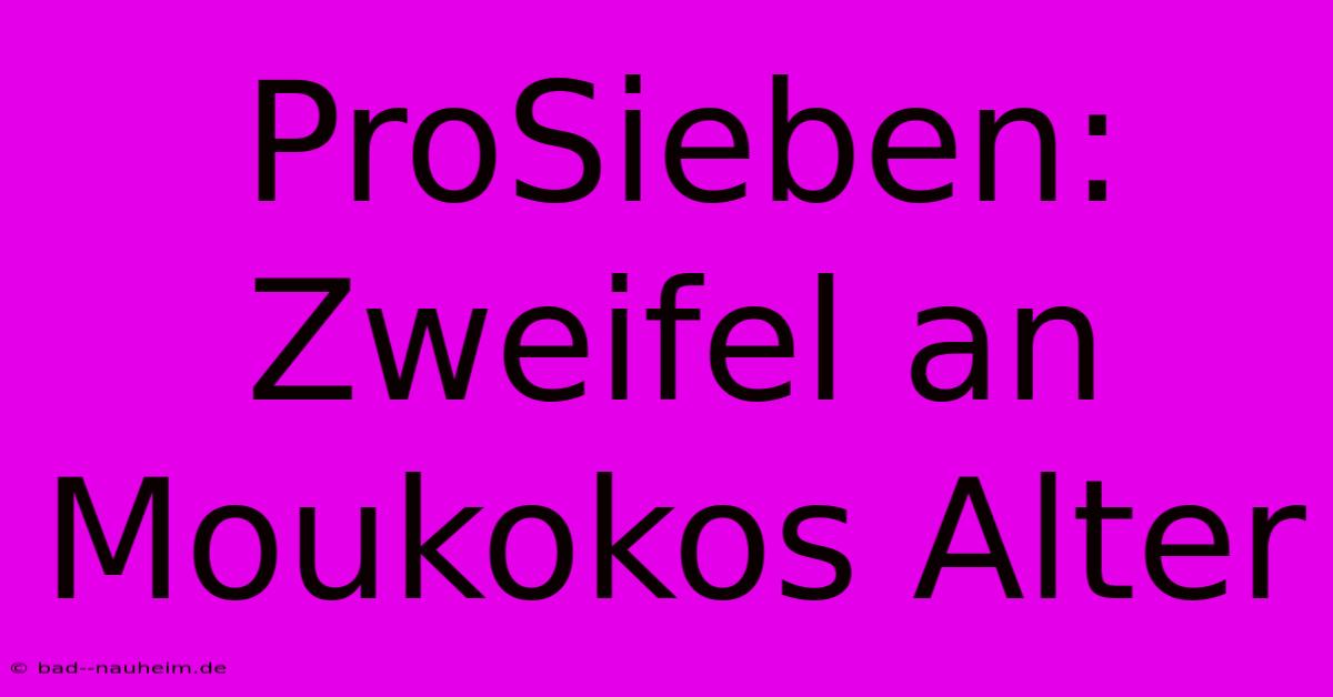 ProSieben: Zweifel An Moukokos Alter