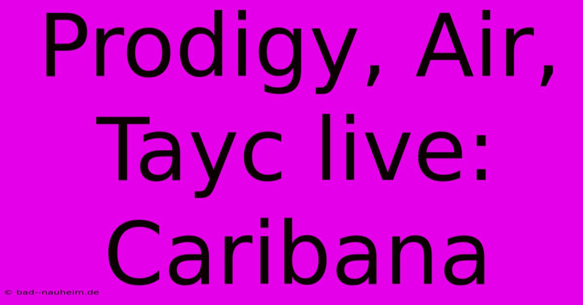 Prodigy, Air, Tayc Live: Caribana