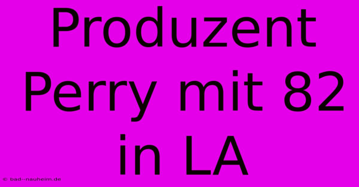 Produzent Perry Mit 82 In LA