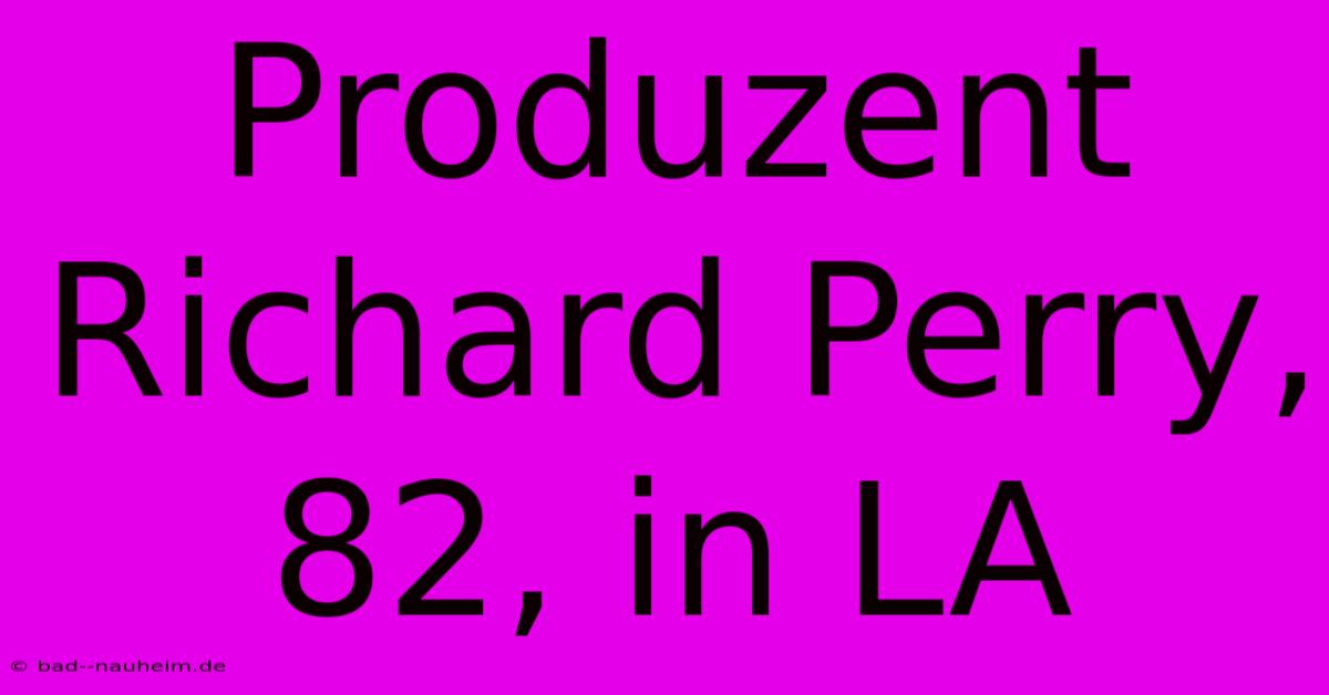 Produzent Richard Perry, 82, In LA