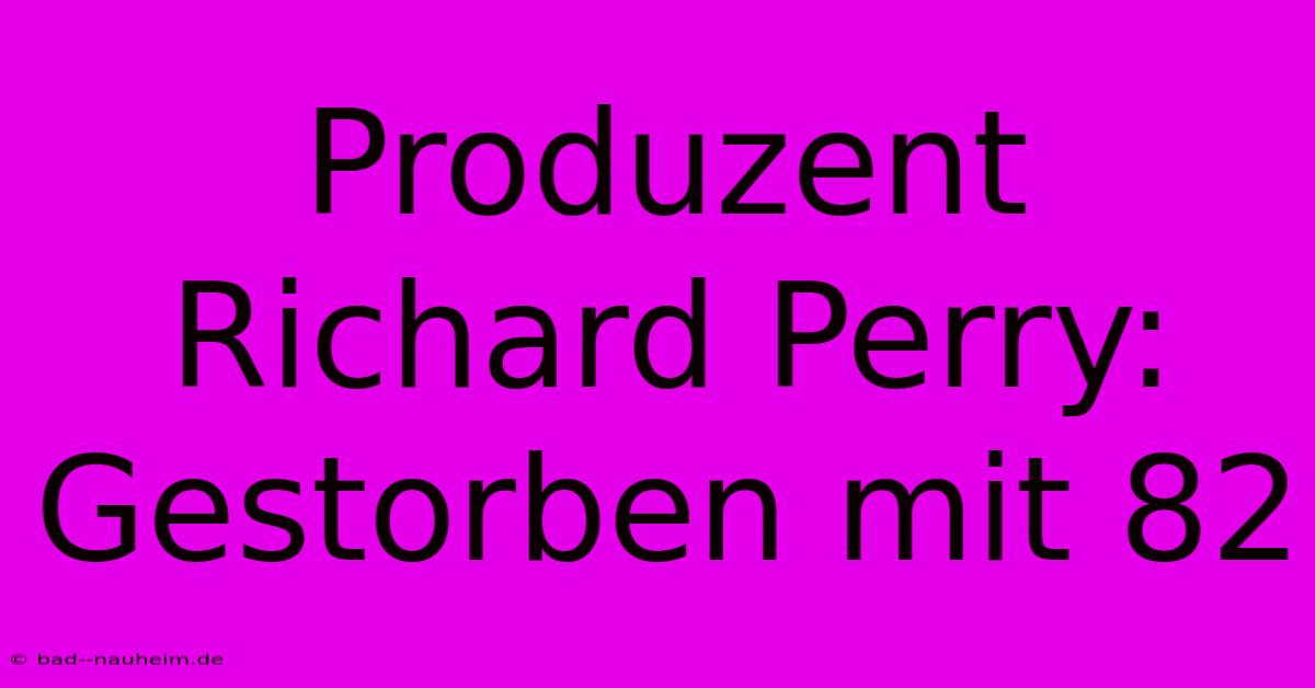 Produzent Richard Perry: Gestorben Mit 82