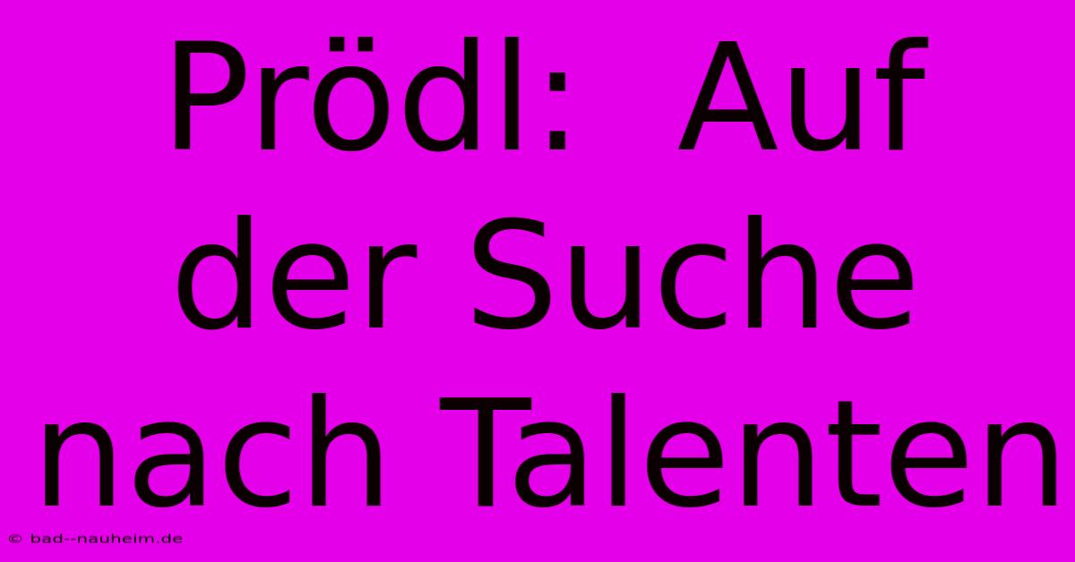 Prödl:  Auf Der Suche Nach Talenten