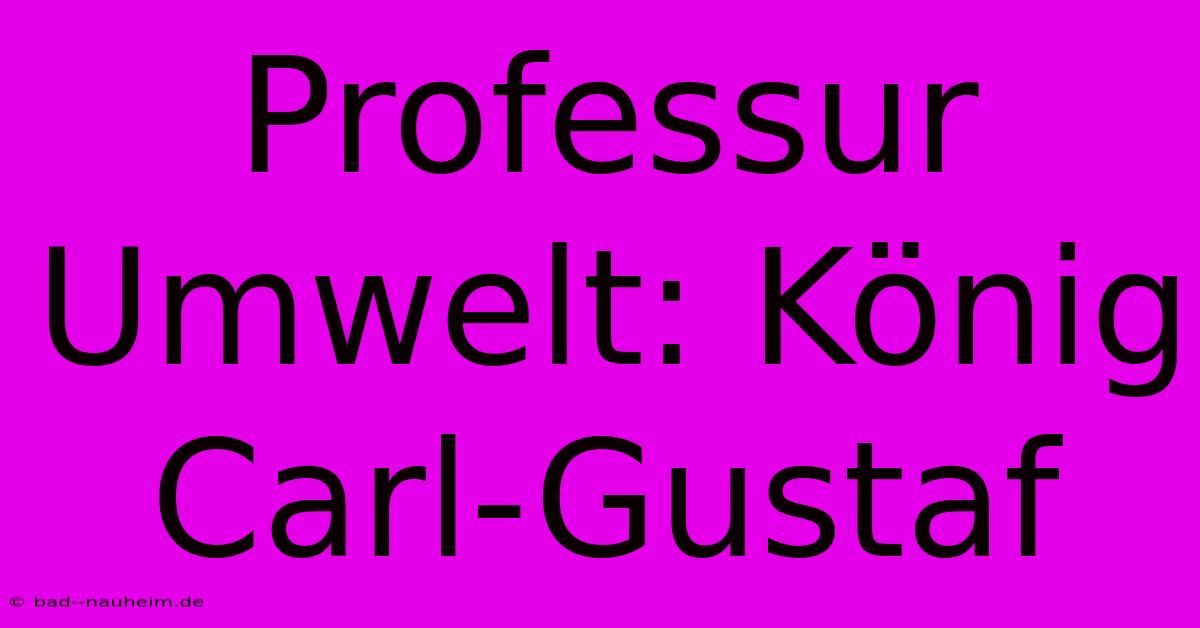 Professur Umwelt: König Carl-Gustaf