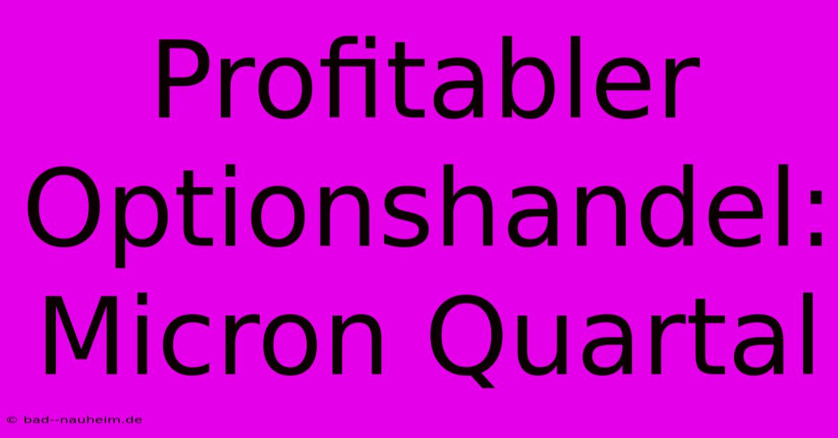 Profitabler Optionshandel: Micron Quartal