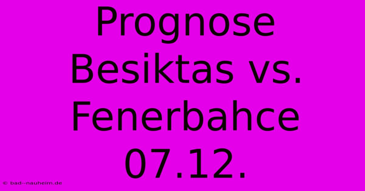 Prognose Besiktas Vs. Fenerbahce 07.12.