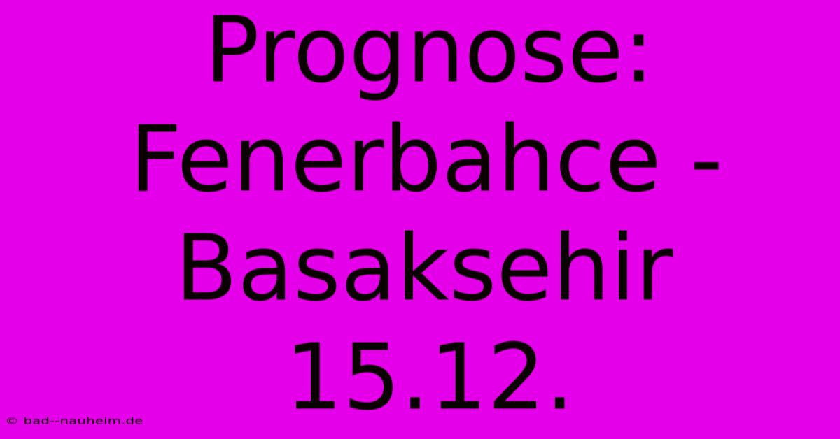 Prognose: Fenerbahce - Basaksehir 15.12.