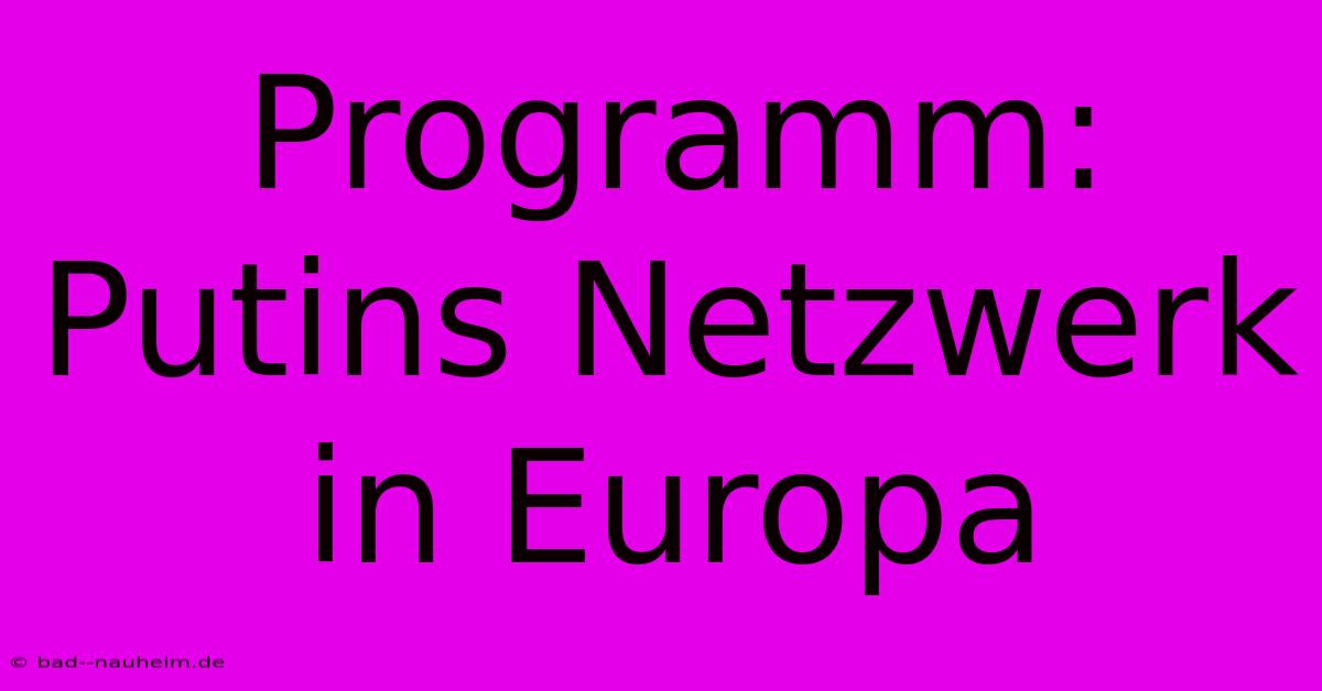 Programm: Putins Netzwerk In Europa