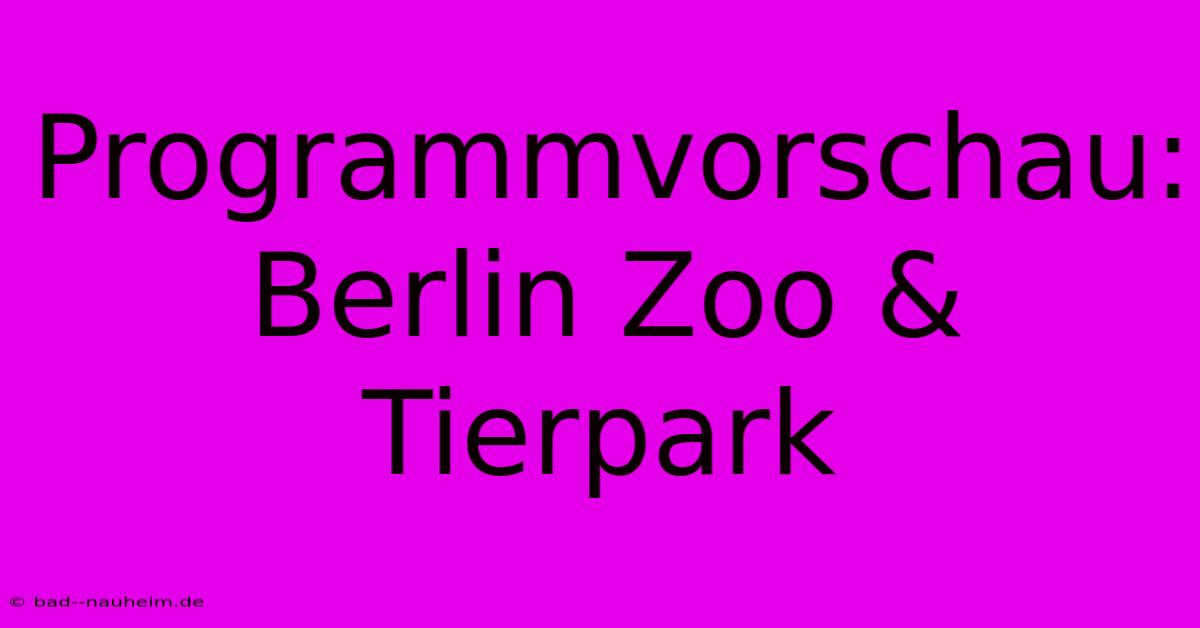 Programmvorschau:  Berlin Zoo & Tierpark