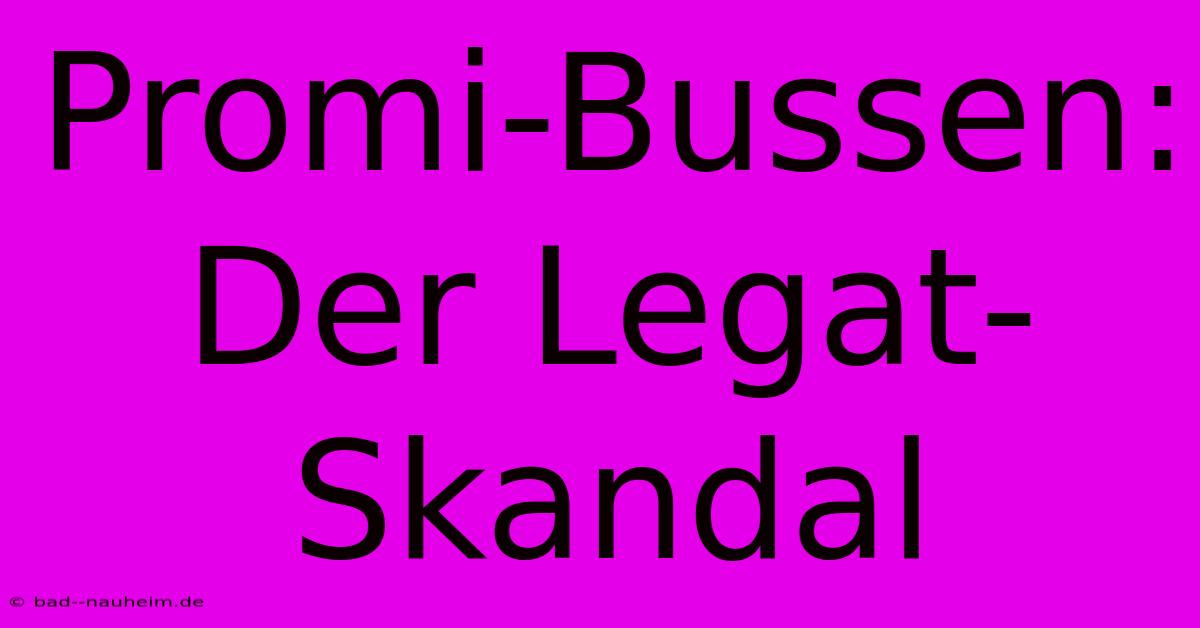 Promi-Bussen: Der Legat-Skandal