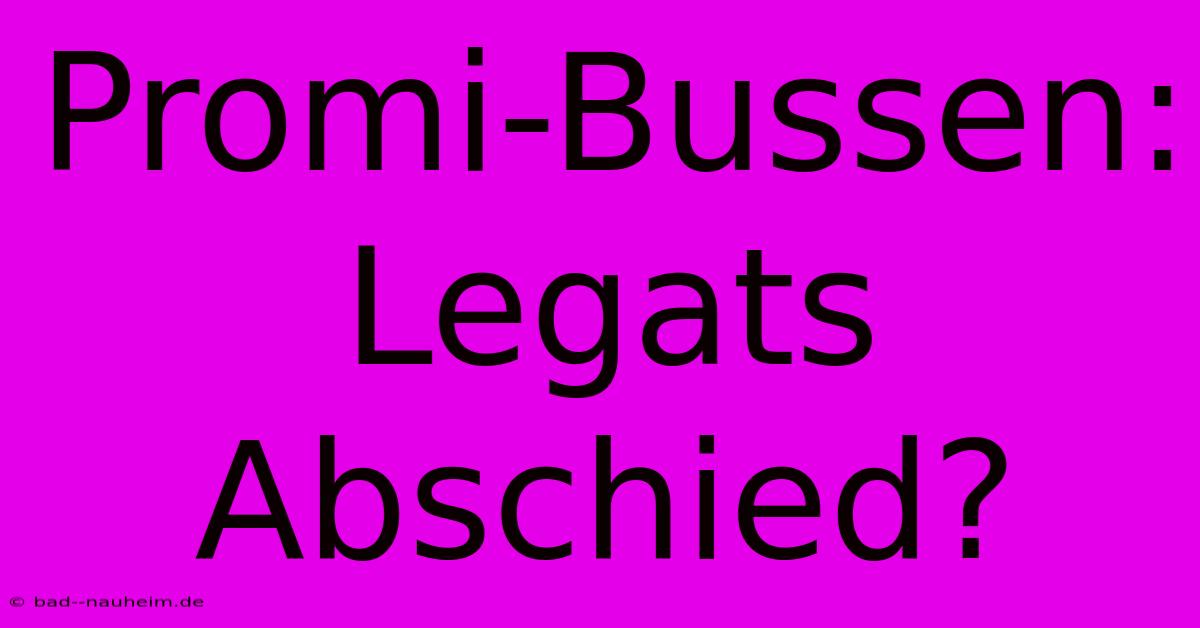 Promi-Bussen:  Legats Abschied?