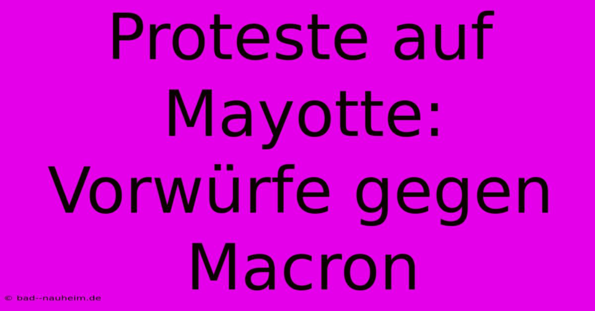 Proteste Auf Mayotte: Vorwürfe Gegen Macron