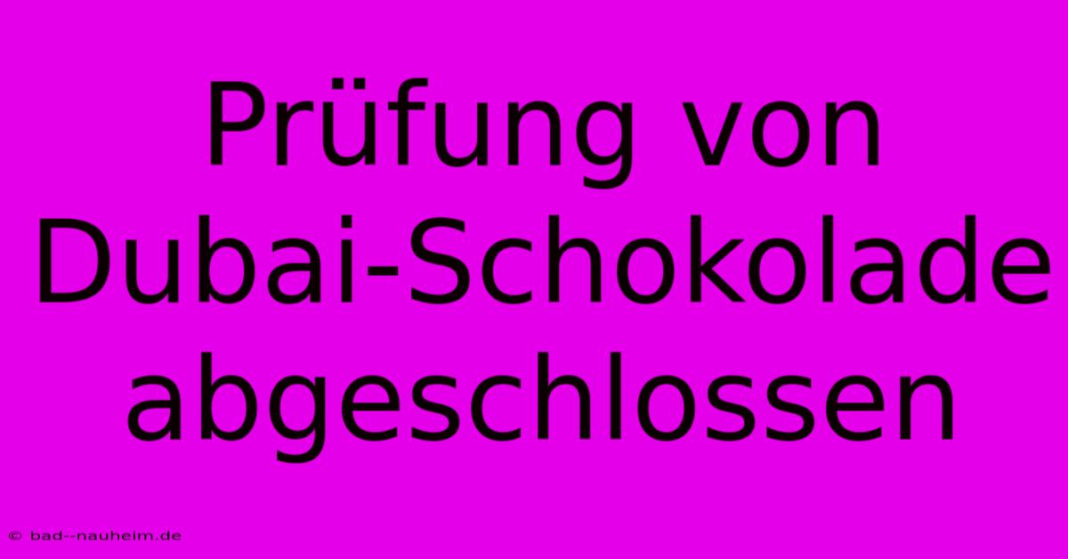 Prüfung Von Dubai-Schokolade Abgeschlossen