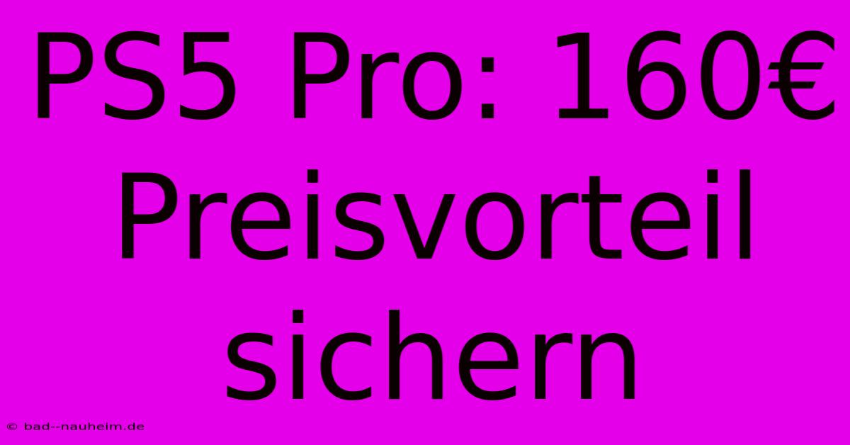 PS5 Pro: 160€ Preisvorteil Sichern