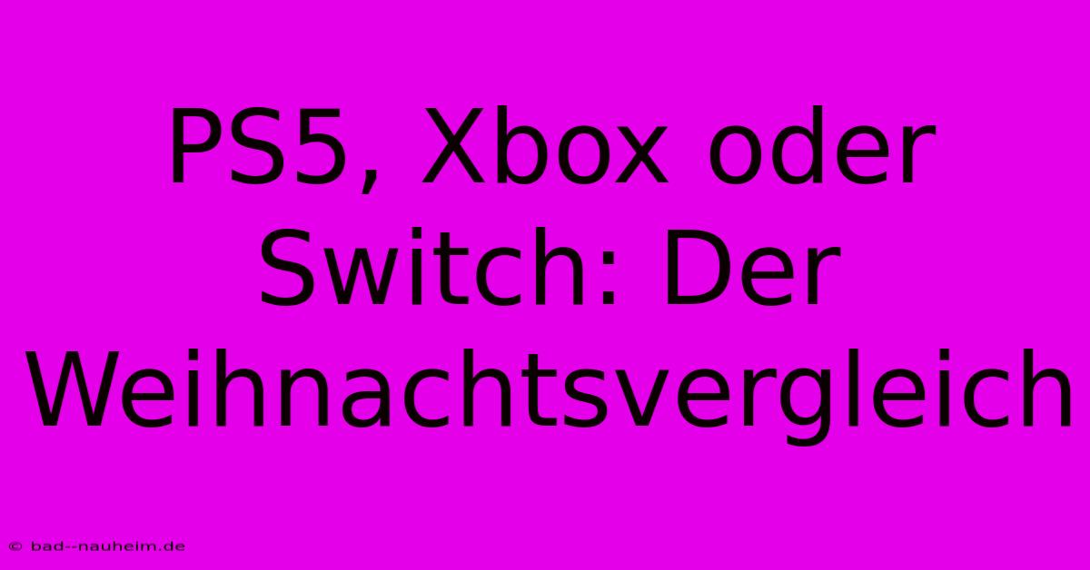 PS5, Xbox Oder Switch: Der Weihnachtsvergleich