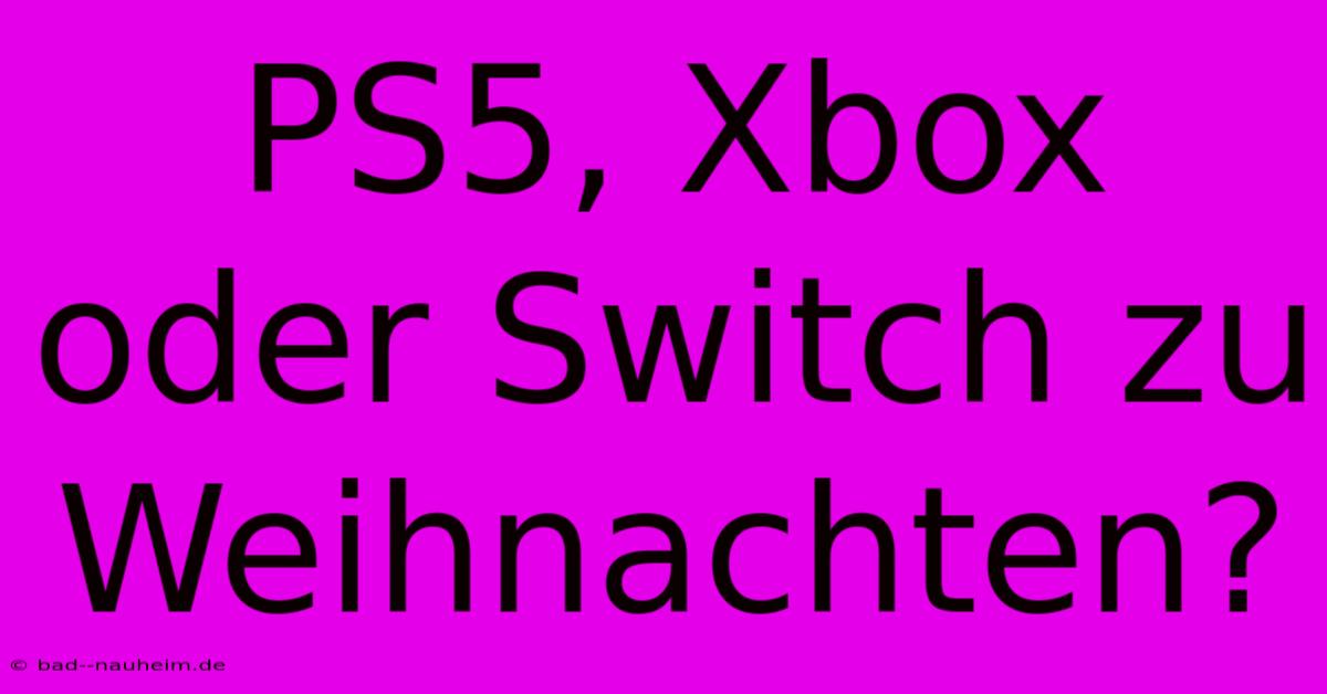 PS5, Xbox Oder Switch Zu Weihnachten?