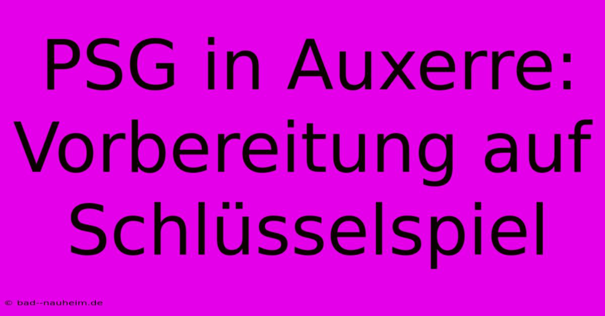 PSG In Auxerre: Vorbereitung Auf Schlüsselspiel
