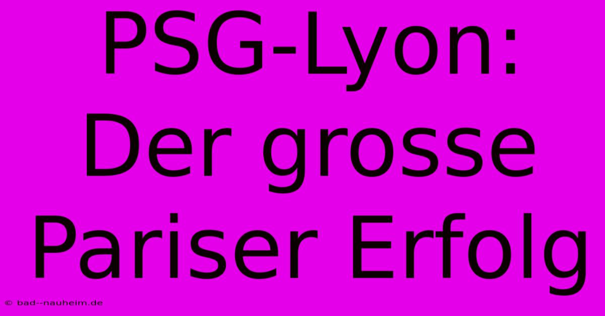 PSG-Lyon: Der Grosse Pariser Erfolg