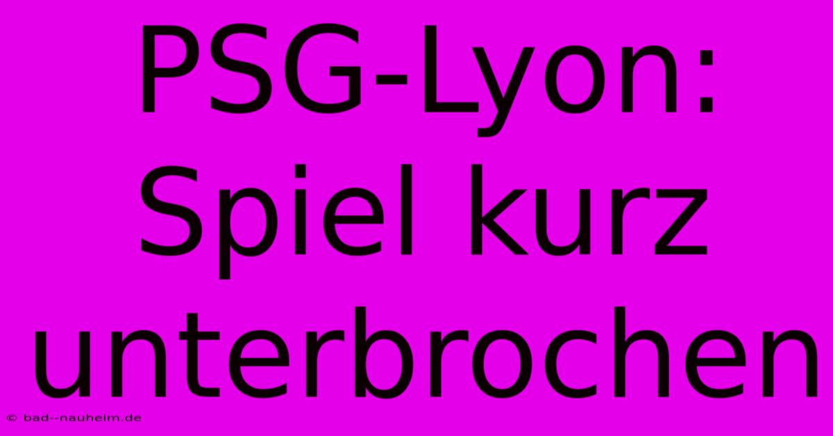 PSG-Lyon: Spiel Kurz Unterbrochen