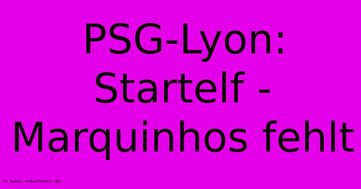 PSG-Lyon: Startelf - Marquinhos Fehlt