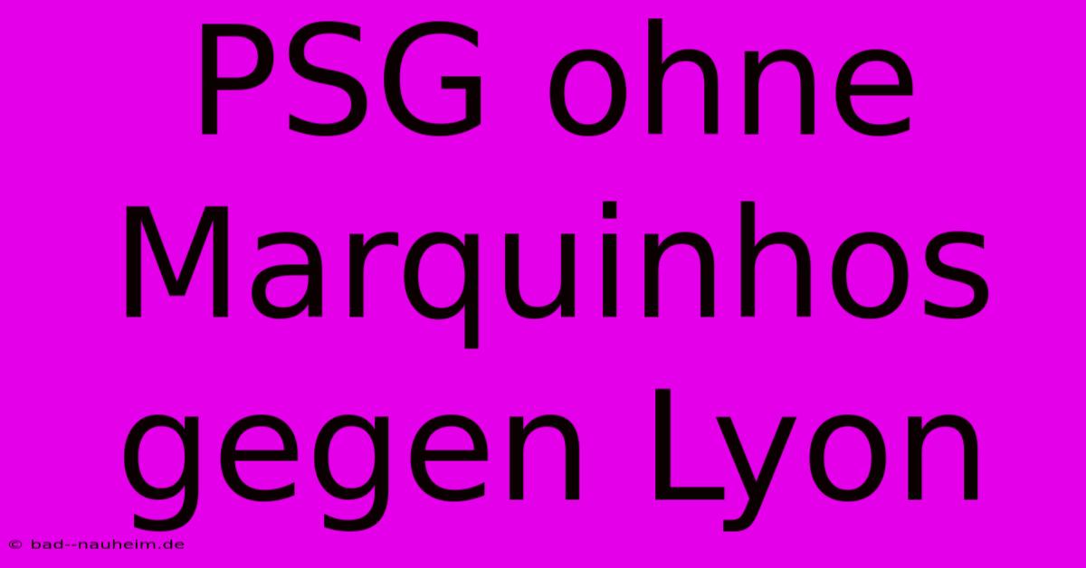 PSG Ohne Marquinhos Gegen Lyon