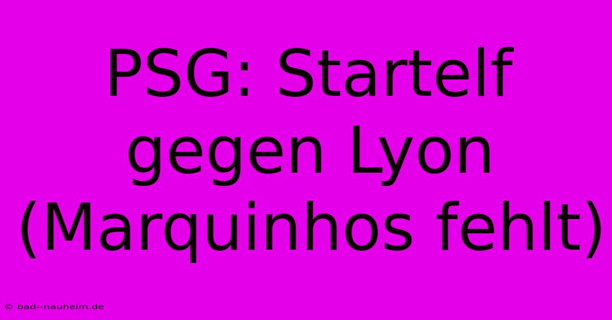 PSG: Startelf Gegen Lyon (Marquinhos Fehlt)