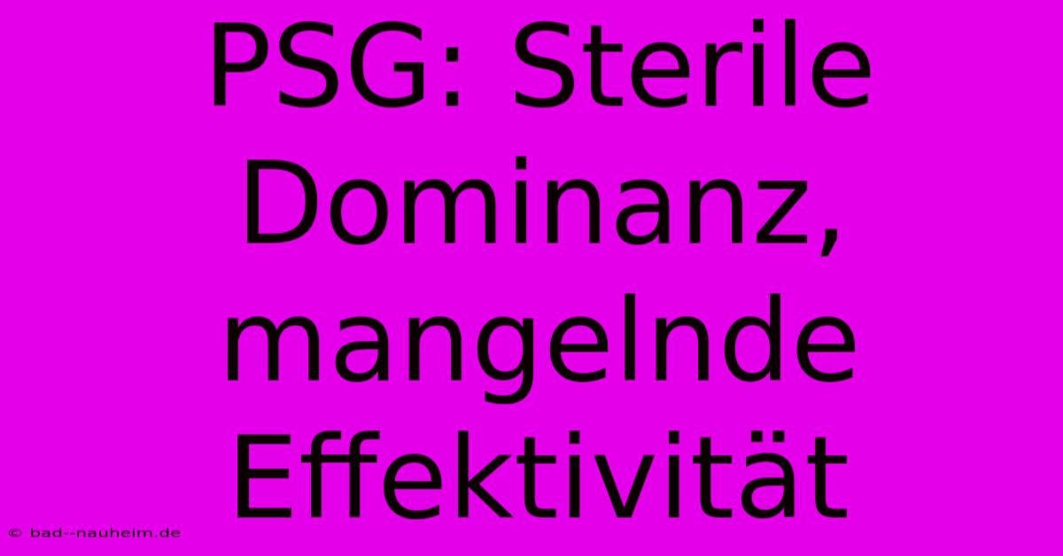 PSG: Sterile Dominanz, Mangelnde Effektivität