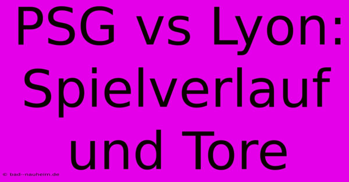 PSG Vs Lyon: Spielverlauf Und Tore