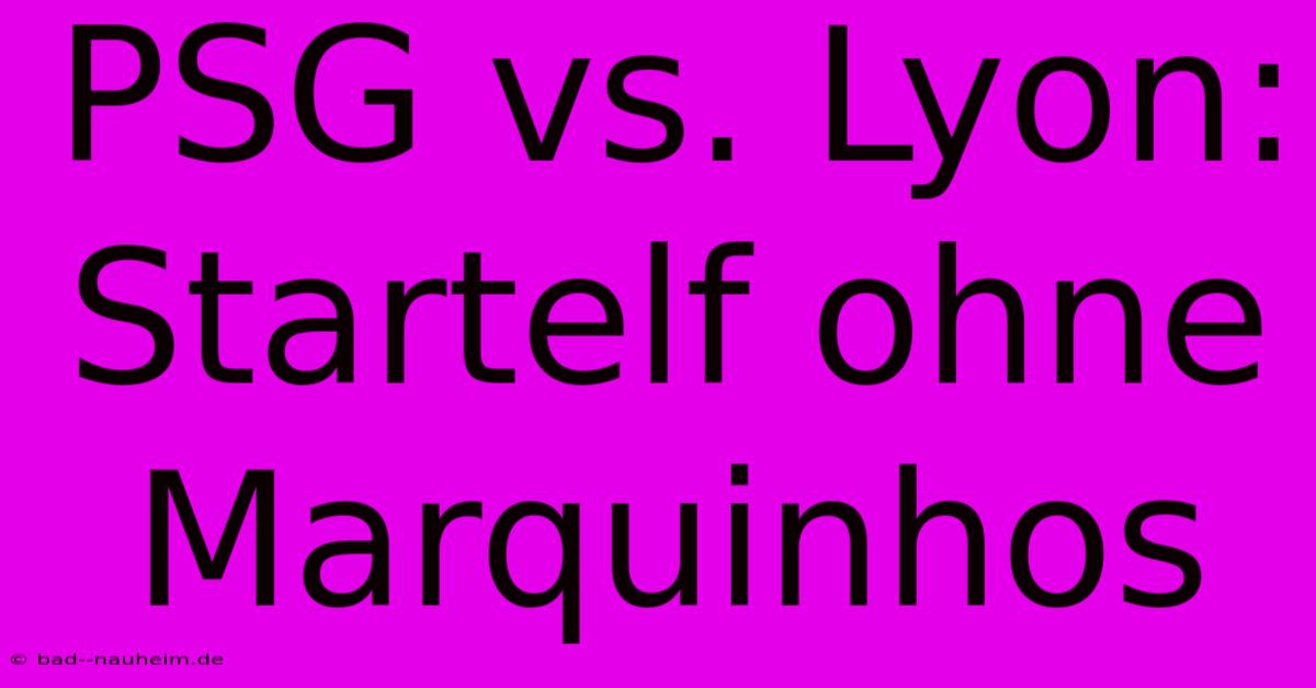 PSG Vs. Lyon: Startelf Ohne Marquinhos