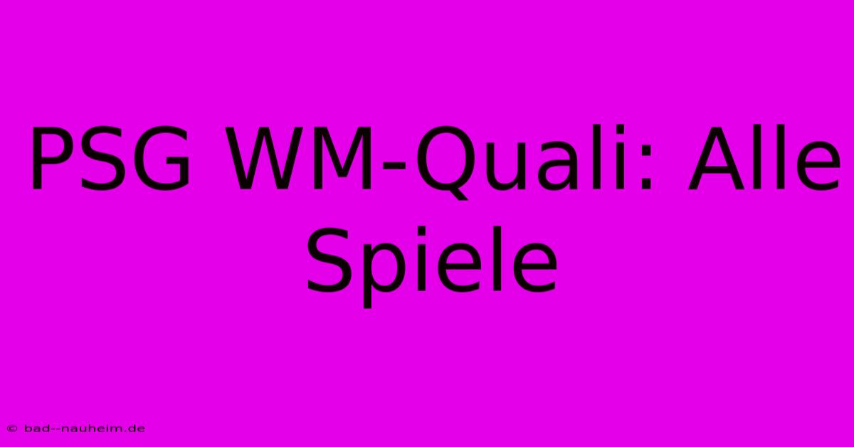 PSG WM-Quali: Alle Spiele