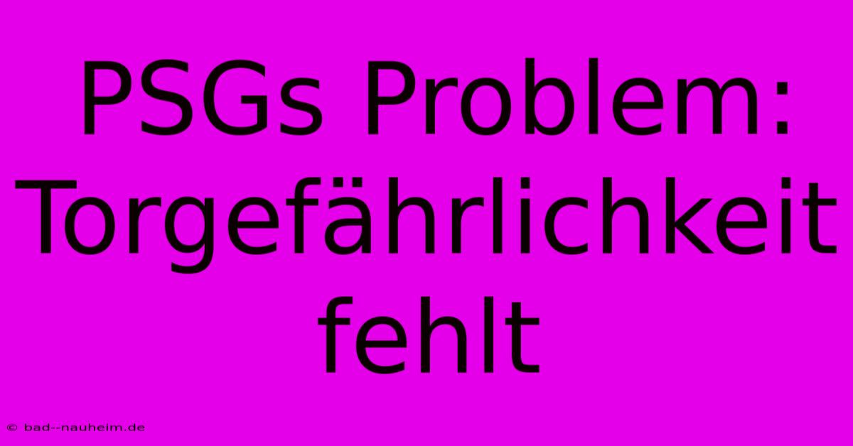 PSGs Problem: Torgefährlichkeit Fehlt